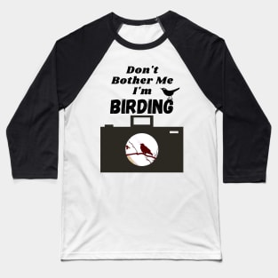 Don't Bother Me I'm Birdwatching T-shirt Baseball T-Shirt